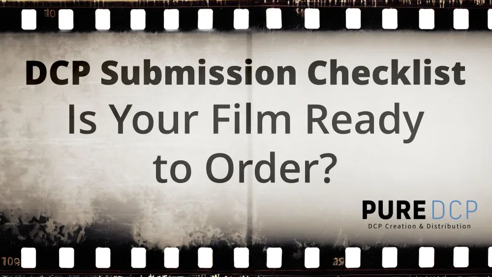 DCP Submission Checklist - Is Your Film Ready to Order